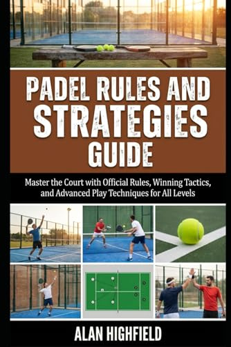Padel Rules and Strategies Guide: Master the Court with Official Rules, Winning Tactics, and Advanced Play Techniques for All Levels