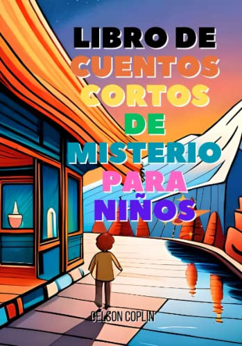 Libro de historias cortas de misterio para niños.: Diez cuentos intrigantes para resolver y desentrañar.