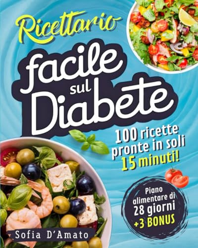 RICETTARIO FACILE SUL DIABETE: 100 Ricette Pronte in Soli 15 Minuti - Dalla Spesa Intelligente alla Tavola con Gusto e Semplicità, per un Controllo Glicemico senza Stress e Complicazioni.