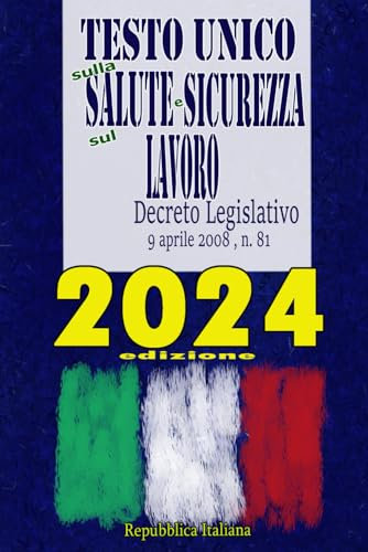 Testo Unico sulla Salute e Sicurezza sul Lavoro 2024: Decreto Legislativo 9 aprile 2008 , n. 81