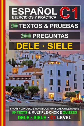 Español C1: 50 Textos, 50 Pruebas y 300 Preguntas: Ejercicios de Español para la Preparación de los Exámenes DELE y SIELE C1 (Español para Todos!)