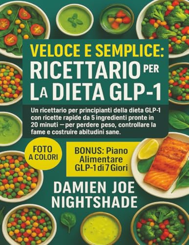 Veloce & Semplice: Il Ricettario della Dieta GLP-1: Il libro di cucina per principianti con ricette GLP-1 da soli 5 ingredienti pronte in 20 minuti – per dimagrire e fermare la fame nervosa
