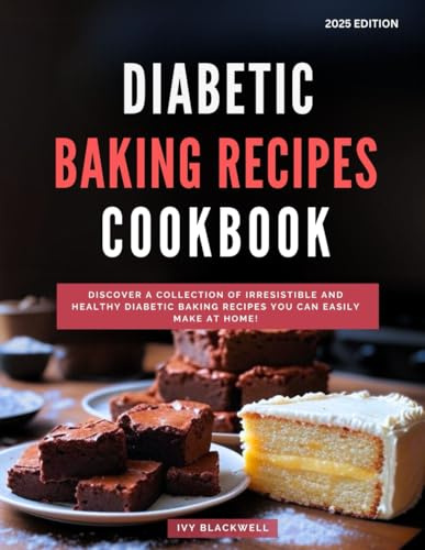 Diabetic Baking Recipes Cookbook: Discover a Collection of Irresistible and Healthy Diabetic Baking Recipes You Can Easily Make at Home! (Diabetic Cooking Made Easy in 2025)