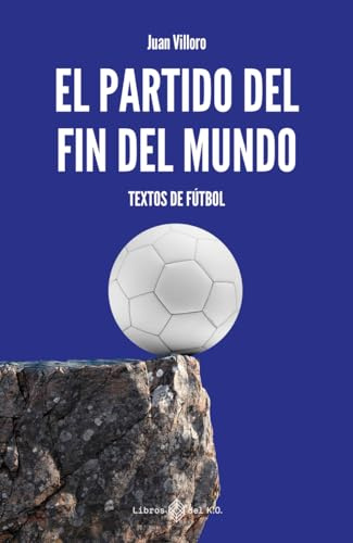 El partido del fin del mundo: Textos de fútbol (NO FICCION)