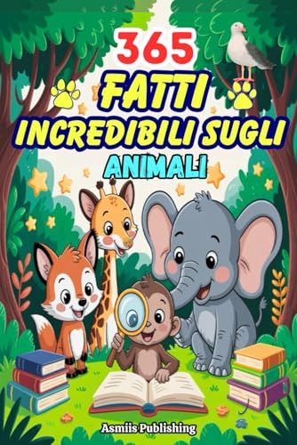 365 Fatti Incredibili Sugli Animali: Curiosità Divertenti e Affascinanti su Mammiferi, Uccelli, Creature Marine, Insetti e Altro Ancora con Illustrazioni Sorprendenti per Bambini Dai 7 ai 13 anni