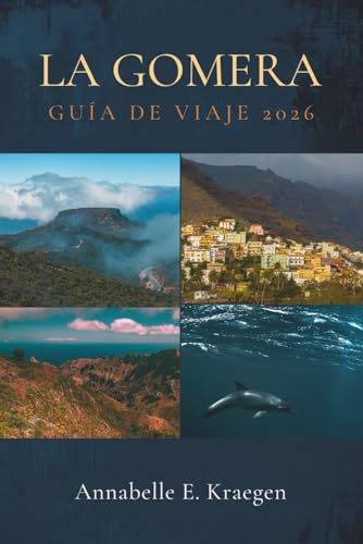 LA GOMERA GUÍA DE VIAJE 2026: La isla atlántica española de bosques antiguos, ballenas piloto errantes, calas ocultas, senderos salvajes, banquetes ... que el mundo moderno aún no ha alcanzado
