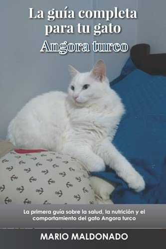 La guía completa para tu gato Angora turco: La primera guía sobre la salud, la nutrición y el comportamiento del gato Angora turco
