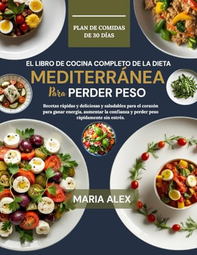 EL LIBRO DE COCINA COMPLETO DE LA DIETA MEDITERRÁNEA PARA PERDER PESO: Recetas rápidas y deliciosas y saludables para el corazón para ganar energía, ... y perder peso rápidamente sin estrés