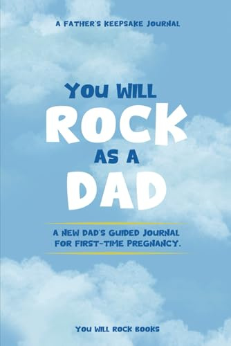You Will Rock As a Dad!: A New Dad's Journal For First-Time Pregnancy, A Father’s Keepsake Journal