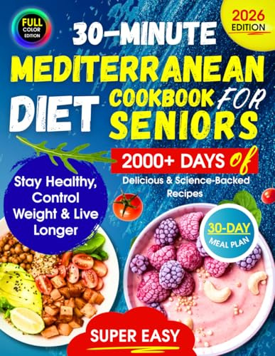 Super Easy Mediterranean Diet Cookbook for Seniors: 2000+ Days of Delicious 30-Minute, Science-Backed Recipes to Stay Healthy, Control Weight & Live Longer | Complete with a 30-Day Meal Plan
