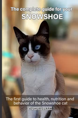 The complete guide for your Snowshoe cat: The first guide to health, nutrition and behavior of the Snowshoe cat