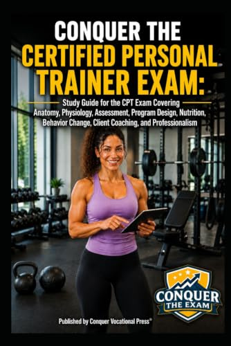 Conquer the Certified Personal Trainer Exam: Study Guide for the CPT Exam Covering Anatomy, Physiology, Assessment, Program Design, Nutrition, ... the Fitness Certification Exam Series)