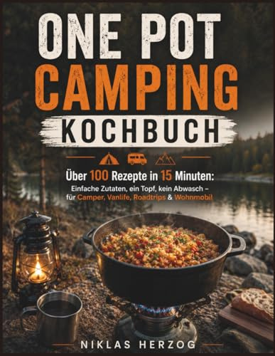 One Pot Camping Kochbuch: Über 100 Rezepte in 15 Minuten: Einfache Zutaten, ein Topf, kein Abwasch – für Camper, Vanlife, Roadtrips & Wohnmobil