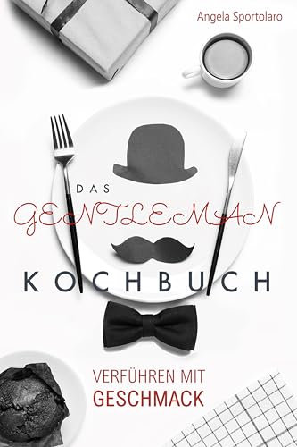 Das Gentleman Kochbuch: Verführen mit Geschmack