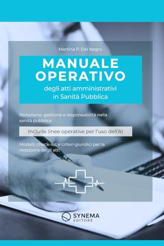 Manuale operativo degli atti amministrativi in Sanità Pubblica: redazione, gestione e responsabilità nel procedimento amministrativo sanitario – aggiornato all’utilizzo dell’intelligenza artificiale