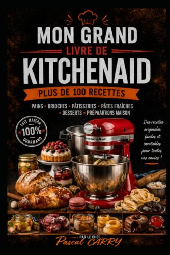 100 RECETTES KITCHENAID: Exploitez tout le potentiel de votre robot pour réussir pains, pâtisseries, pâtes et recettes du quotidien
