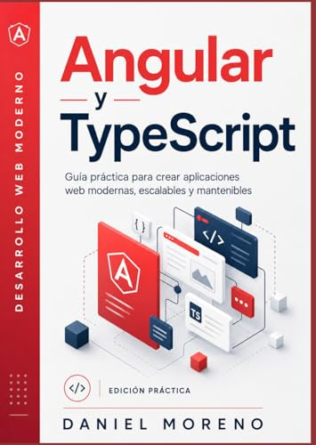Angular y TypeScript Moderno: Guía práctica para crear aplicaciones web profesionales con componentes standalone, RxJS, APIs REST, formularios, pruebas, rendimiento y despliegue