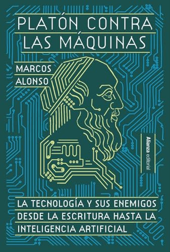 Platón contra las máquinas: La tecnología y sus enemigos, desde la escritura hasta la inteligencia artificial (Alianza Ensayo)