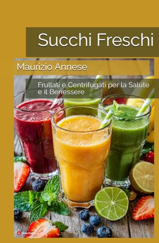 Succhi Freschi: Frullati e Centrifugati per la Salute e il Benessere