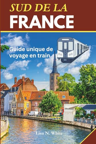 Guide de voyage en train dans le sud de la France: Un guide de voyage unique pour explorer le sud de la France en train