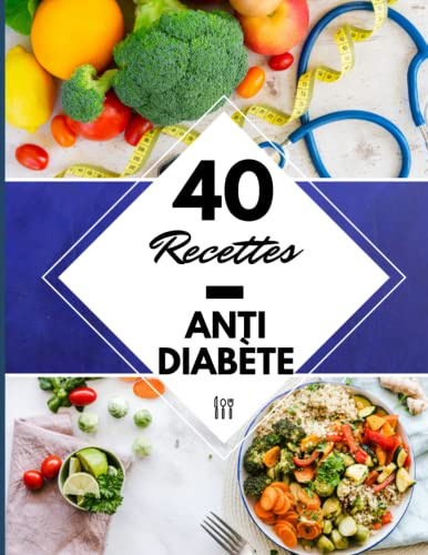 40 Recettes Anti Diabète: Un livre de recette pour diabétique – Méthode anti-diabète : un menu régime diabète type 2 facile