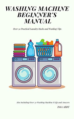 Washing Machine Beginner's Manual: Over 50 Practical Laundry Hacks and Washing Tips