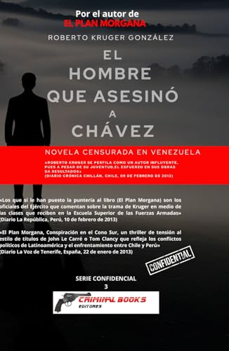 El hombre que asesinó a Chávez: (Novela censurada en Venezuela) (SERIE CONFIDENCIAL - CRIMINAL BOOKS EDITORES / GRUPO EDITORIAL SINTAGMA)