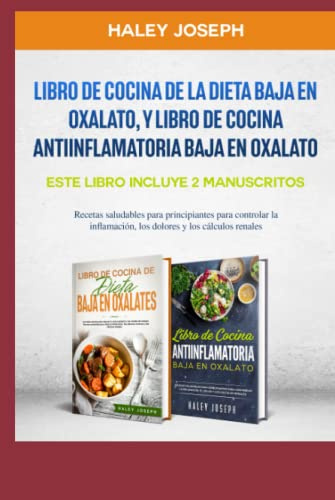 Libro de cocina de la dieta baja en oxalato,y Libro de cocina antiinflamatoria baja en oxalato: Este Libro Incluye 2 Manuscritos.Recetas saludables para principiantes para controlar la inflamación,
