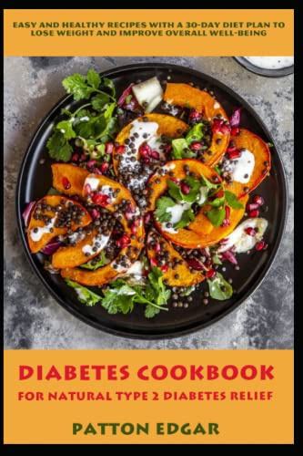 DIABETES COOKBOOK FOR NATURAL TYPE 2 DIABETES RELIEF: EASY AND HEALTHY RECIPES WITH A 30-DAY DIET PLAN TO LOSE WEIGHT AND IMPROVE OVERALL WELL-BEING