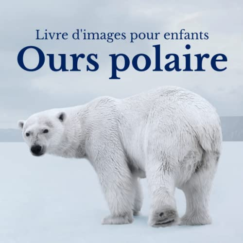 Livre d'images pour enfants - Ours polaire: Découvrir le Ours polaire en image - Enfants de 2 à 5 ans