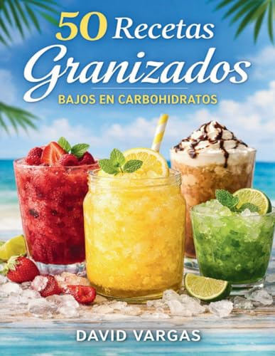 50 Recetas de Granizados Bajos en Carbohidratos: Bebidas heladas keto para disfrutar el verano cuidando tu alimentación