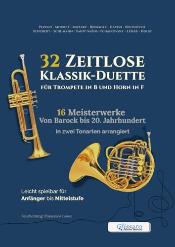 32 Zeitlose Klassik-Duette für Trompete in B und Horn in F – 16 Meisterwerke Von Barock bis 20. Jahrhundert in zwei Tonarten arrangiert: Leicht ... Unterricht und musikalische Auftritte