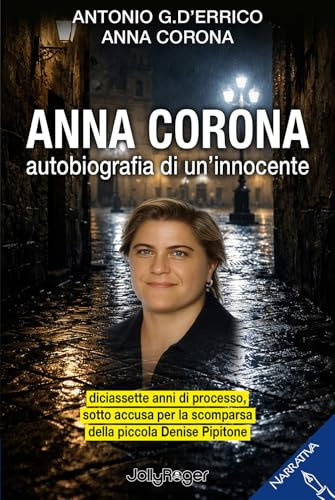 Anna Corona. Autobiografia di un'innocente. Diciassette anni di processo, sotto accusa per la scomparsa della piccola Denise Pipitone