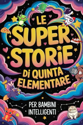Le Super Storie di Quinta Elementare per Bambini Intelligenti: 20 Brevi Racconti Divertenti con Domande di Comprensione, Indovinelli e Rompicapi per Allenare la Mente dei Bambini di 10–12 Anni