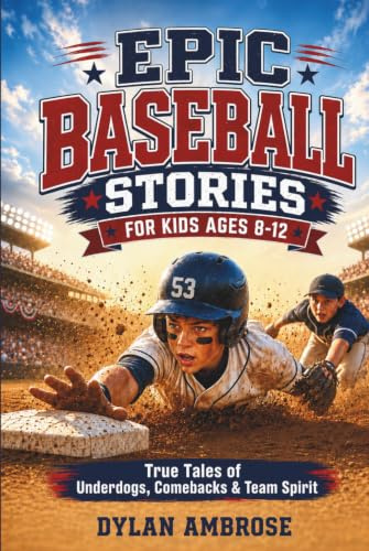 Epic Baseball Stories for Kids Ages 8-12: True Tales of Underdogs, Unsung Heroes, and Incredible Comebacks to Build Character, Courage, and Team Spirit