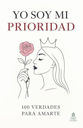 Yo soy mi prioridad: 100 verdades para amarte, Claves de transformación emocional, amor propio y bienestar interior femenino