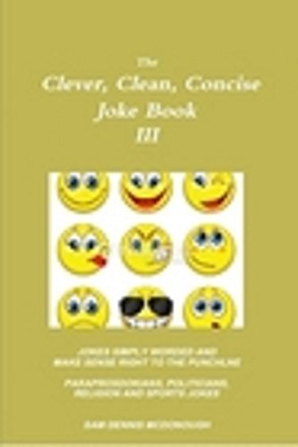 The Clever, Clean, Concise Joke Book III: Jokes simply worded and make sense right to the punchline. Paraprosdokians, politicans, relegion and sports jokes.