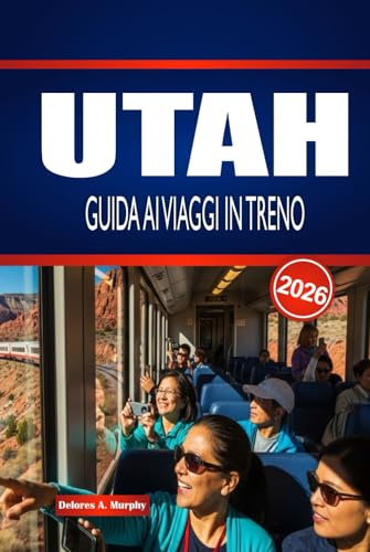 UTAH GUIDA AI VIAGGI IN TRENO 2026: Esplora le linee ferroviarie, le stazioni e la pianificazione intelligente negli Stati Uniti