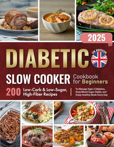 Diabetic Slow Cooker Cookbook for Beginners: 200 Low-Carb & Low-Sugar, High-Fiber Recipes to Manage Type-2 Diabetes, Keep Blood Sugar Stable, and Enjoy Healthy Meals Every Day