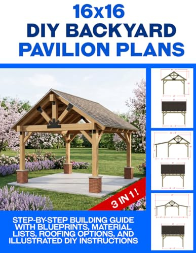 DIY Pavilion Building Guide: Step-by-Step Plans for a 16x16 Backyard Pavilion: Build a Strong Backyard Shelter Using Standard Lumber — A Beginner-Friendly DIY Gazebo, Pergola & Patio Cover Plan