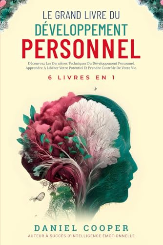 LE GRAND LIVRE DU DÉVELOPPEMENT PERSONNEL | 6 LIVRES EN 1: Améliorez-vous avec Intelligence Emotionnelle, Force Mentale et TCC. Apprenez à Arrêter de ... des Tactiques de Conversation Avancées