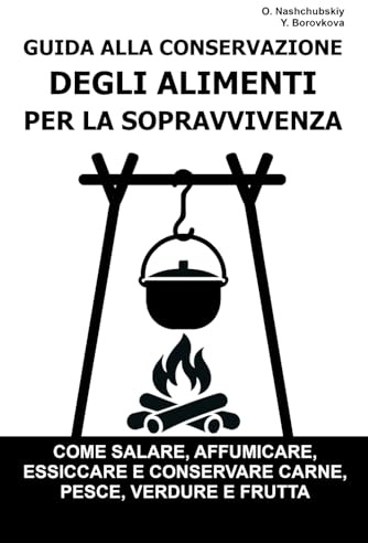 Guida alla Conservazione degli Alimenti per la Sopravvivenza.: Come salare, affumicare, essiccare e conservare carne, pesce, verdure e frutta