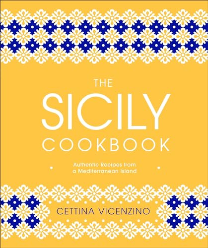 The Sicily Cookbook: Authentic Recipes from a Mediterranean Island