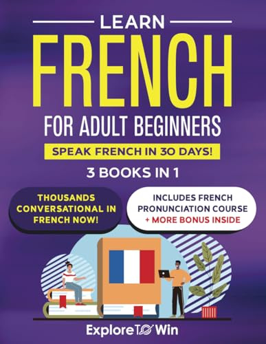 Learn French for Adult Beginners: 3 Books in 1: Speak French in 30 Days!
