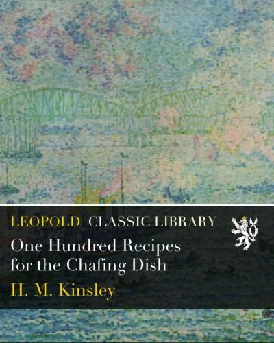 One Hundred Recipes for the Chafing Dish
