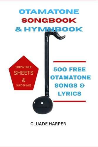 OTAMATONE SONGBOOK & HYMNBOOK: 500 OTAMATONE SONGS & LYRICS + 100% FREE SHEETS AND GUIDELINES