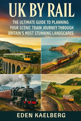 UK by Rail: The Ultimate Guide to Planning Your Scenic Train Journey Through Britain's Most Stunning Landscapes