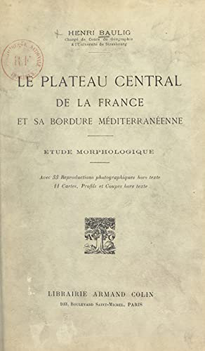 Le plateau central de la France et sa bordure méditerranéenne: Étude morphologique avec 33 reproductions photographiques hors-texte, 11 cartes, profils et coupes hors-texte (French Edition)