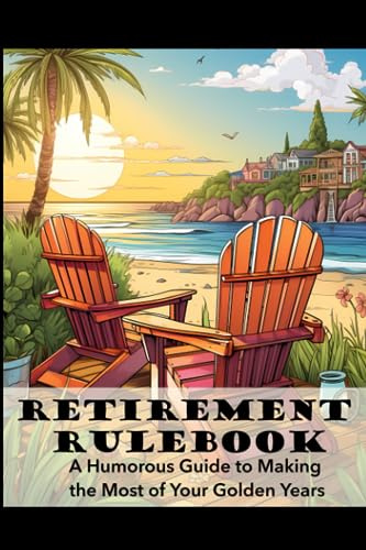 Retirement Rulebook | A Humorous Guide to Making the Most of Your Golden Years: Simple Ideas to Inspire Laughter and Joy in Retirement (Retirement Survival Kit)