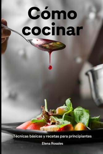 Cómo cocinar: Técnicas básicas y recetas para principiantes